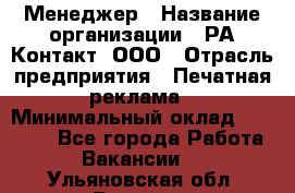 Менеджер › Название организации ­ РА Контакт, ООО › Отрасль предприятия ­ Печатная реклама › Минимальный оклад ­ 20 000 - Все города Работа » Вакансии   . Ульяновская обл.,Барыш г.